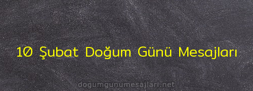 10 Şubat Doğum Günü Mesajları